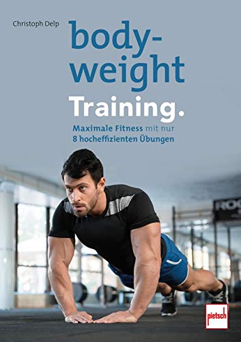 Bodyweight- Training: Maximale Fitness mit nur 8 hocheffizienten Übungen